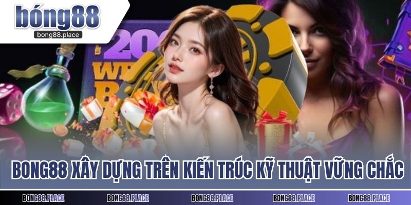 BONG88 xây dựng trên kiến trúc kỹ thuật vững chắc